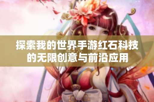 探索我的世界手游红石科技的无限创意与前沿应用