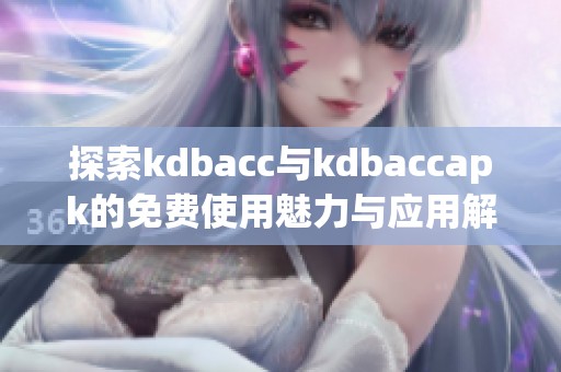 探索kdbacc与kdbaccapk的免费使用魅力与应用解析