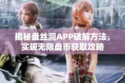 揭秘盘丝洞APP破解方法，实现无限盘币获取攻略