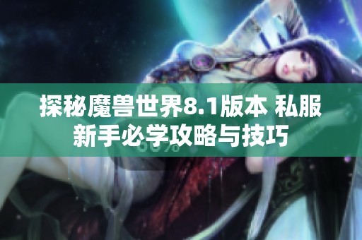 探秘魔兽世界8.1版本 私服新手必学攻略与技巧