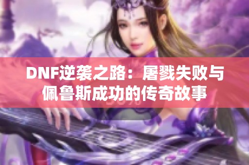 DNF逆袭之路：屠戮失败与佩鲁斯成功的传奇故事