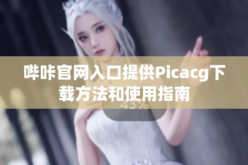 哔咔官网入口提供Picacg下载方法和使用指南