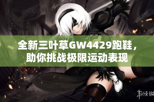 全新三叶草GW4429跑鞋，助你挑战极限运动表现