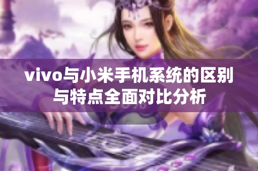 vivo与小米手机系统的区别与特点全面对比分析