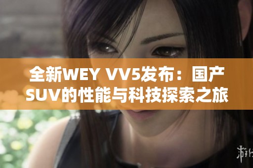 全新WEY VV5发布：国产SUV的性能与科技探索之旅