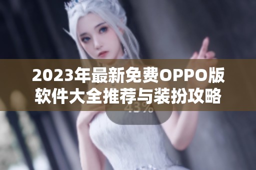 2023年最新免费OPPO版软件大全推荐与装扮攻略