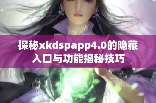 探秘xkdspapp4.0的隐藏入口与功能揭秘技巧