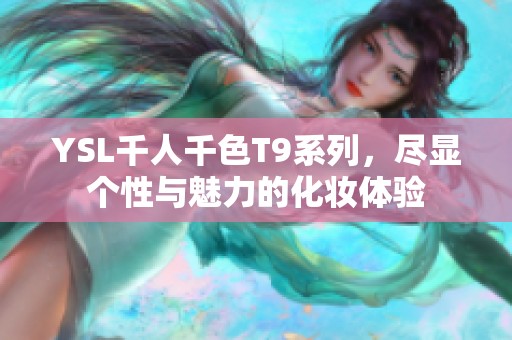 YSL千人千色T9系列，尽显个性与魅力的化妆体验