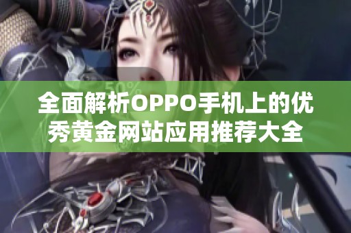 全面解析OPPO手机上的优秀黄金网站应用推荐大全