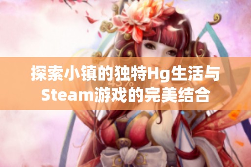 探索小镇的独特Hg生活与Steam游戏的完美结合