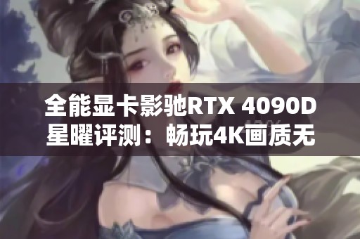 全能显卡影驰RTX 4090D星曜评测：畅玩4K画质无极限