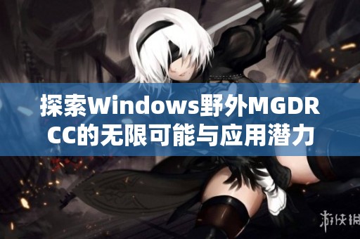 探索Windows野外MGDRCC的无限可能与应用潜力