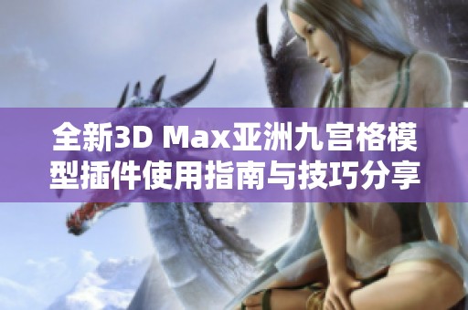 全新3D Max亚洲九宫格模型插件使用指南与技巧分享