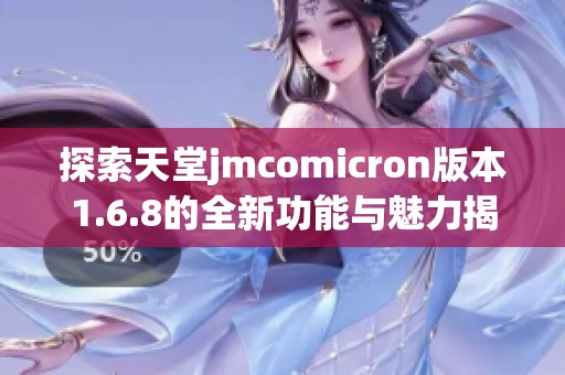 探索天堂jmcomicron版本1.6.8的全新功能与魅力揭秘