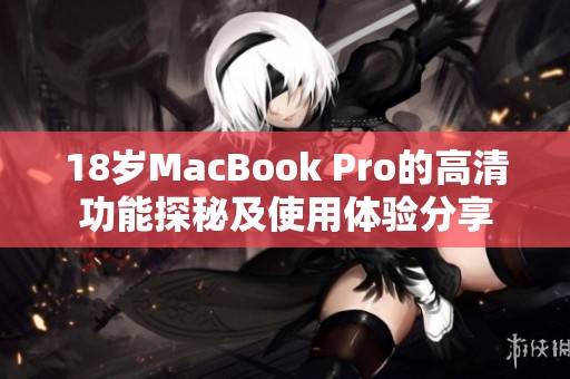 18岁MacBook Pro的高清功能探秘及使用体验分享