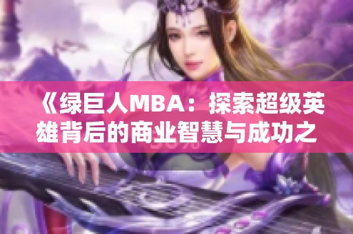 《绿巨人MBA：探索超级英雄背后的商业智慧与成功之道》