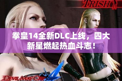 拳皇14全新DLC上线，四大新星燃起热血斗志！