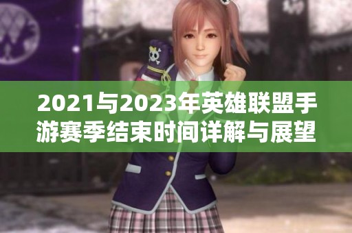 2021与2023年英雄联盟手游赛季结束时间详解与展望