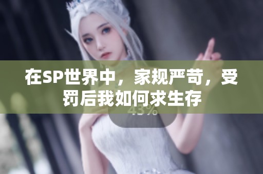 在SP世界中，家规严苛，受罚后我如何求生存