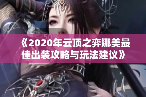 《2020年云顶之弈娜美最佳出装攻略与玩法建议》