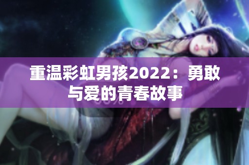 重温彩虹男孩2022：勇敢与爱的青春故事