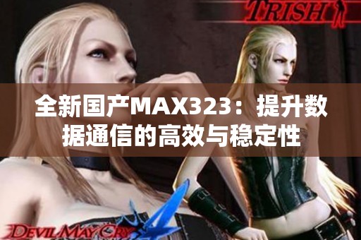 全新国产MAX323：提升数据通信的高效与稳定性