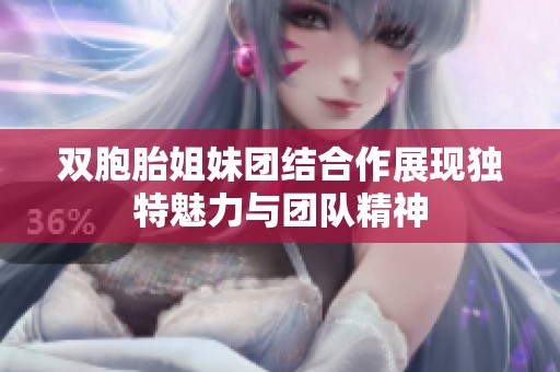 双胞胎姐妹团结合作展现独特魅力与团队精神