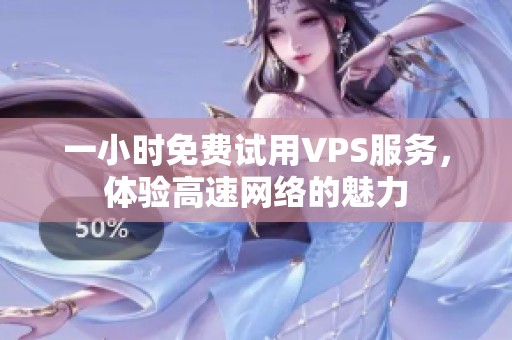 一小时免费试用VPS服务，体验高速网络的魅力