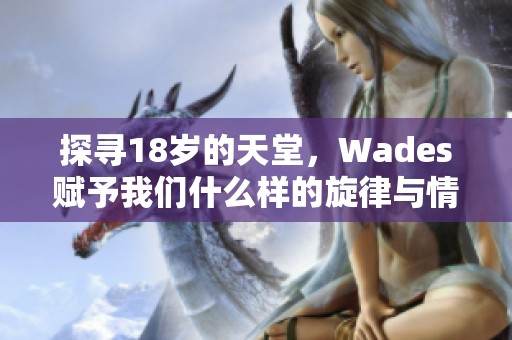 探寻18岁的天堂，Wades赋予我们什么样的旋律与情感