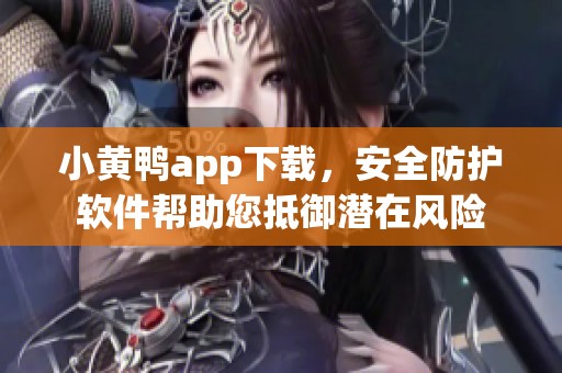 小黄鸭app下载，安全防护软件帮助您抵御潜在风险