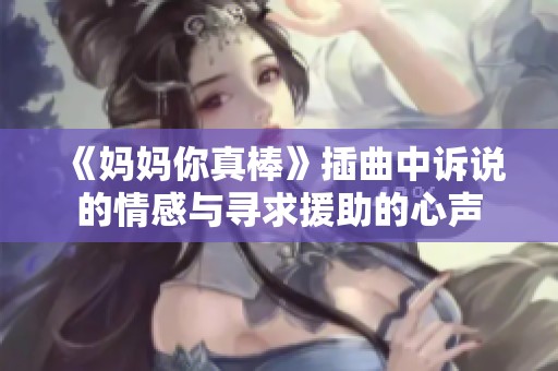 《妈妈你真棒》插曲中诉说的情感与寻求援助的心声