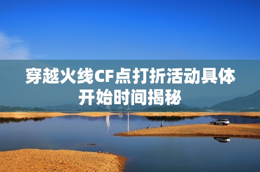 穿越火线CF点打折活动具体开始时间揭秘