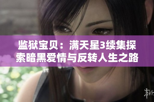 监狱宝贝：满天星3续集探索暗黑爱情与反转人生之路