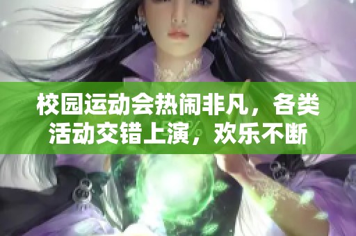 校园运动会热闹非凡，各类活动交错上演，欢乐不断