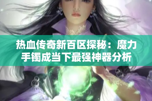 热血传奇新百区探秘：魔力手镯成当下最强神器分析