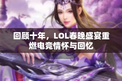 回顾十年，LOL春晚盛宴重燃电竞情怀与回忆