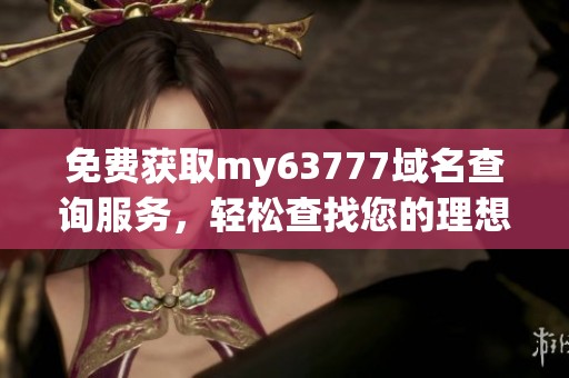 免费获取my63777域名查询服务，轻松查找您的理想域名