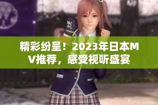 精彩纷呈！2023年日本MV推荐，感受视听盛宴